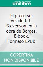 El precursor veladoR. L. Stevenson en la obra de Borges. E-book. Formato EPUB ebook di Daniel Balderston