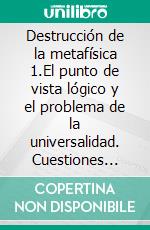 Destrucción de la metafísica 1.El punto de vista lógico y el problema de la universalidad. Cuestiones sobre la Isagoge de Porfirio y sobre la Metafísica de Aristóteles. E-book. Formato EPUB ebook di Juan Duns Escoto