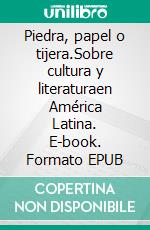 Piedra, papel o tijera.Sobre cultura y literaturaen América Latina. E-book. Formato EPUB ebook di Hugo Achugar