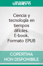 Ciencia y tecnología en tiempos difíciles. E-book. Formato EPUB ebook