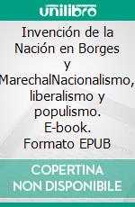 Invención de la Nación en Borges y MarechalNacionalismo, liberalismo y populismo. E-book. Formato EPUB ebook