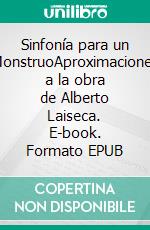 Sinfonía para un MonstruoAproximaciones a la obra de Alberto Laiseca. E-book. Formato EPUB ebook