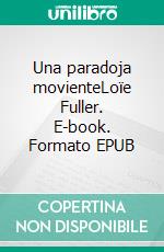 Una paradoja movienteLoïe Fuller. E-book. Formato EPUB ebook