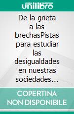 De la grieta a las brechasPistas para estudiar las desigualdades en nuestras sociedades contemporáneas. E-book. Formato EPUB ebook di Alicia Beatriz Gutiérrez