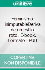 Feminismo inimputableDeriva de un estilo roto. E-book. Formato EPUB ebook di Natalia Monasterolo