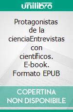 Protagonistas de la cienciaEntrevistas con científicos. E-book. Formato EPUB ebook