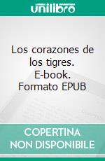 Los corazones de los tigres. E-book. Formato EPUB ebook