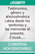 Testimonios, género y afectosAmérica Latina desde los territorios  y las memorias al presente. E-book. Formato EPUB ebook