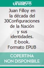 Juan Filloy en la década del 30Configuraciones de la Nación y sus identidades. E-book. Formato EPUB ebook di Martina Guevara