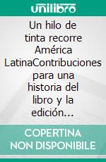 Un hilo de tinta recorre América LatinaContribuciones para una historia del libro y la edición regional. E-book. Formato EPUB ebook