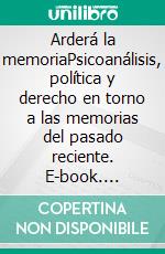 Arderá la memoriaPsicoanálisis, política y derecho en torno a las memorias del pasado reciente. E-book. Formato EPUB ebook di Jorge Torres Foa