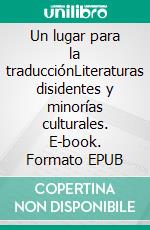 Un lugar para la traducciónLiteraturas disidentes y minorías culturales. E-book. Formato EPUB ebook