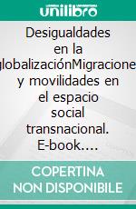 Desigualdades en la globalizaciónMigraciones y movilidades en el espacio social transnacional. E-book. Formato EPUB ebook di Anne-Catherine Wagner