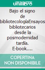 Bajo el signo de bibliotecologíaEnsayos bibliotecarios desde la posmodernidad tardía. E-book. Formato EPUB ebook di Alejandro Parada