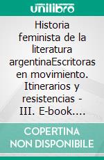 Historia feminista de la literatura argentinaEscritoras en movimiento. Itinerarios y resistencias - III. E-book. Formato EPUB ebook di Andrea Ostrov