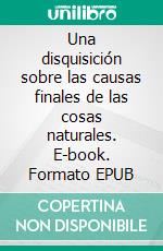 Una disquisición sobre las causas finales de las cosas naturales. E-book. Formato EPUB ebook