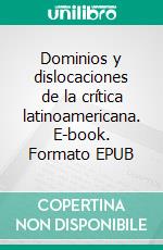 Dominios y dislocaciones de la crítica latinoamericana. E-book. Formato EPUB ebook