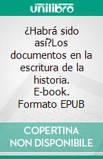 ¿Habrá sido así?Los documentos en la escritura de la historia. E-book. Formato EPUB ebook