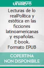 Lecturas de lo realPolítica y estética en las ficciones latinoamericanas y españolas. E-book. Formato EPUB ebook