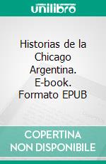 Historias de la Chicago Argentina. E-book. Formato EPUB ebook di Alicia Megías