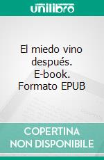 El miedo vino después. E-book. Formato EPUB