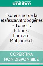 Esoterismo de la MetafísicaAntropogénesis - Tomo I. E-book. Formato Mobipocket ebook