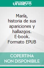 María, historia de sus apariciones y hallazgos. E-book. Formato EPUB ebook di Amando Céspedes