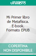 Mi Primer libro de Metafísica. E-book. Formato EPUB ebook