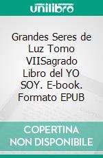 Grandes Seres de Luz Tomo VIISagrado Libro del YO SOY. E-book. Formato EPUB