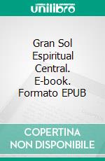 Gran Sol Espiritual Central. E-book. Formato EPUB ebook