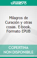 Milagros de Curación y otras cosas. E-book. Formato EPUB ebook