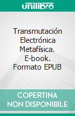 Transmutación Electrónica Metafísica. E-book. Formato EPUB ebook