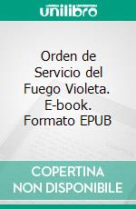 Orden de Servicio del Fuego Violeta. E-book. Formato EPUB ebook di Arcángel Zadkiel