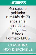 Mensajes al poblador ruralMás de 70 años en el aire de la Patagonia. E-book. Formato EPUB ebook