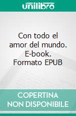 Con todo el amor del mundo. E-book. Formato EPUB ebook