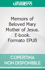 Memoirs of Beloved Mary Mother of Jesus. E-book. Formato EPUB ebook di Mother Mary