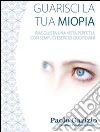 Guarisci la tua miopia: Riacquista una vista perfetta con semplici esercizi giornalieri. E-book. Formato EPUB ebook di Paolo Garizio