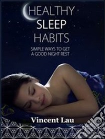 Healthy sleep habitsSimple ways to get a good night sleep. E-book. Formato EPUB ebook di Vincent Lau