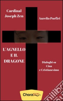 L'agnello e il dragoneDialoghi su Cina e Cristianesimo. E-book. Formato EPUB ebook di Cardinal Joseph Zen