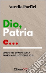 Dio, patria e...: Diario del Sinodo sulla Famiglia dell'Ottobre 2015. E-book. Formato EPUB ebook