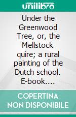 Under the Greenwood Tree, or, the Mellstock quire; a rural painting of the Dutch school. E-book. Formato Mobipocket ebook