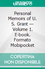 Personal Memoirs of U. S. Grant — Volume 1. E-book. Formato Mobipocket ebook di Ulysses S. Grant