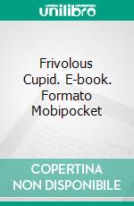 Frivolous Cupid. E-book. Formato Mobipocket ebook di Anthony Hope