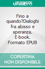 Fino a quando?Dialoghi fra abisso e speranza. E-book. Formato EPUB ebook