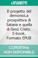 Il progetto del demonioLa prospettiva di Satana e quella di Gesù Cristo. E-book. Formato EPUB ebook