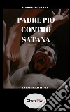 Padre Pio contro Satana: La battaglia finale. E-book. Formato EPUB ebook di Marco Tosatti