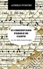 Ci chiedevano parole di canto: La crisi della musica liturgica. E-book. Formato EPUB ebook