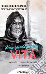 Una spada per la vita: Alla riscoperta della virilità cristiana. E-book. Formato EPUB ebook