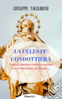 La celeste condottiera: Tredici catechesi biblico-mariane e una riflessione sul Natale…. E-book. Formato EPUB ebook