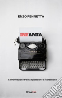 Infamia: L'informazione tra manipolazione e repressione. E-book. Formato EPUB ebook di Enzo Pennetta